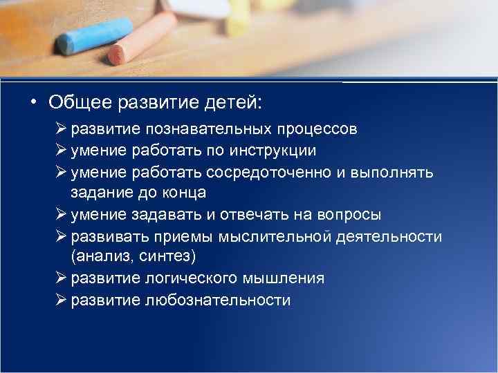  • Общее развитие детей: Ø развитие познавательных процессов Ø умение работать по инструкции