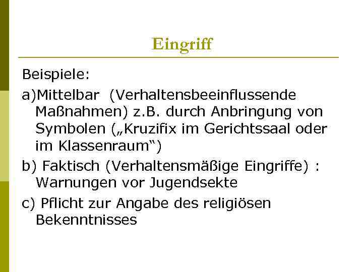 Eingriff Beispiele: a)Mittelbar (Verhaltensbeeinflussende Maßnahmen) z. B. durch Anbringung von Symbolen („Kruzifix im Gerichtssaal