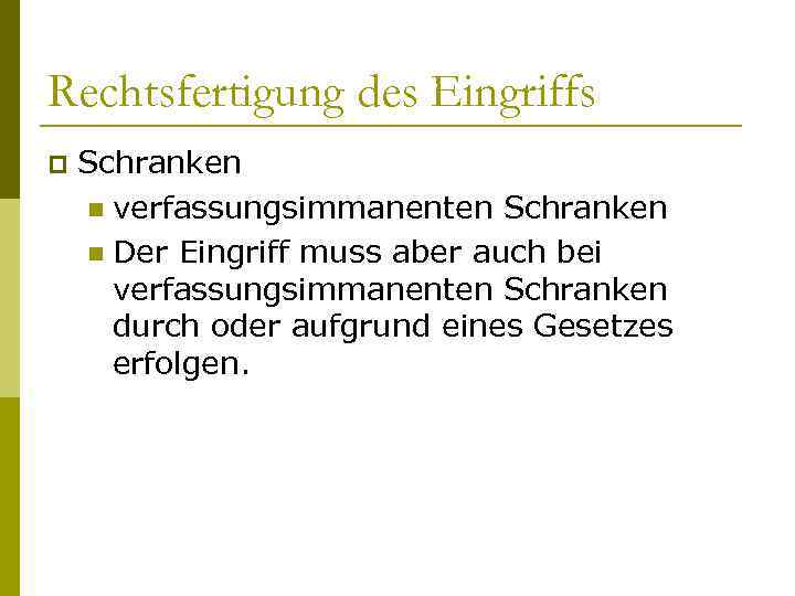 Rechtsfertigung des Eingriffs p Schranken n verfassungsimmanenten Schranken n Der Eingriff muss aber auch