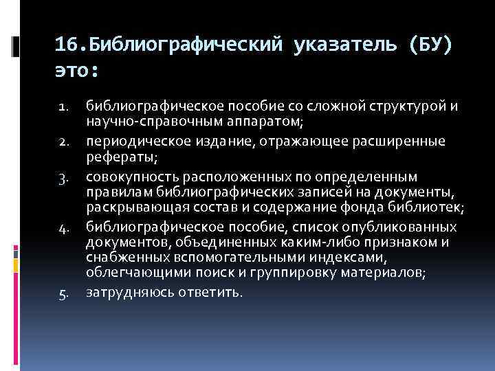 16. Библиографический указатель (БУ) это: 1. 2. 3. 4. 5. библиографическое пособие со сложной