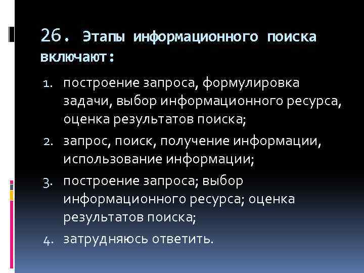 26. Этапы информационного поиска включают: 1. построение запроса, формулировка задачи, выбор информационного ресурса, оценка