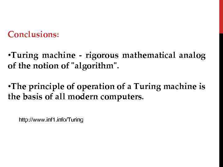 Conclusions: • Turing machine - rigorous mathematical analog of the notion of "algorithm". •