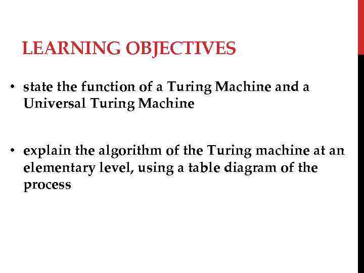 LEARNING OBJECTIVES • state the function of a Turing Machine and a Universal Turing