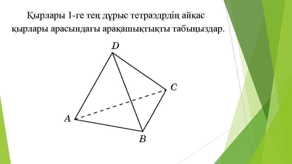 Қырлары 1 -ге тең дұрыс тетраэдрдің айқас қырлары арасындағы арақашықтықты табыңыздар. 