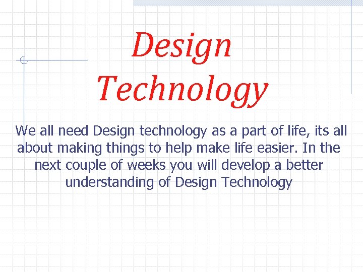 Design Technology We all need Design technology as a part of life, its all