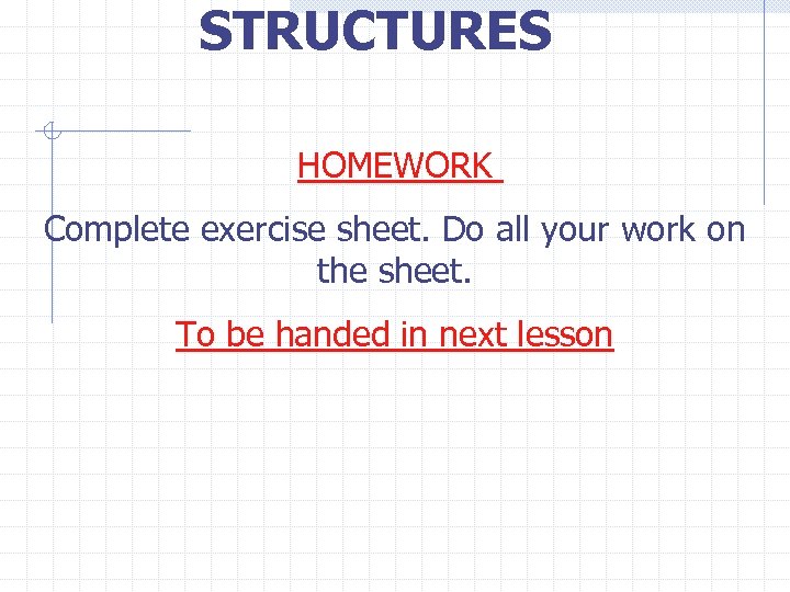 STRUCTURES HOMEWORK Complete exercise sheet. Do all your work on the sheet. To be