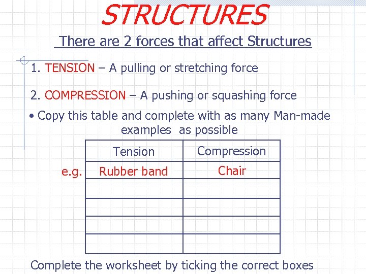 STRUCTURES There are 2 forces that affect Structures 1. TENSION – A pulling or