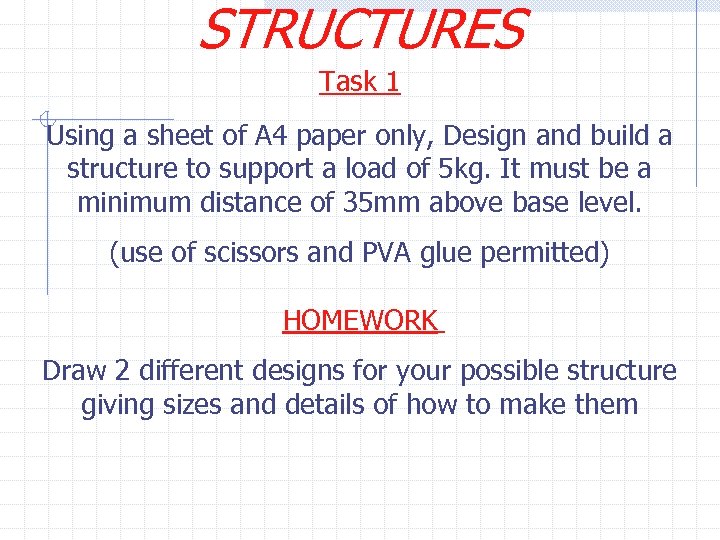 STRUCTURES Task 1 Using a sheet of A 4 paper only, Design and build