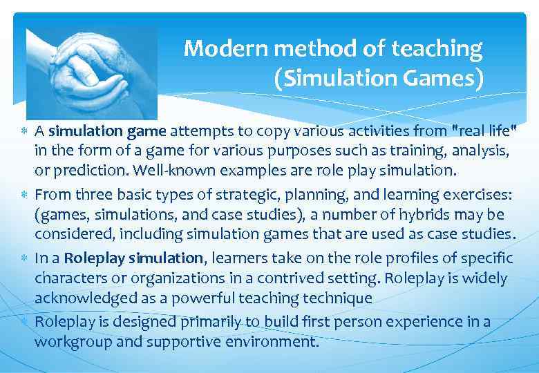 Modern method of teaching (Simulation Games) A simulation game attempts to copy various activities