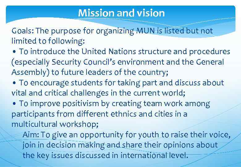 Mission and vision Goals: The purpose for organizing MUN is listed but not limited