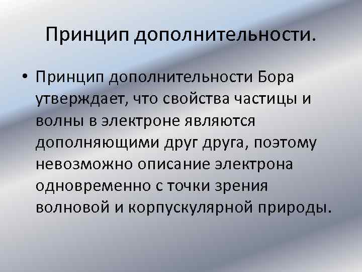 Принцип дополнительности. • Принцип дополнительности Бора утверждает, что свойства частицы и волны в электроне