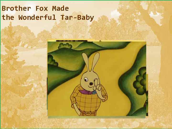 Brother Fox Made the Wonderful Tar-Baby 