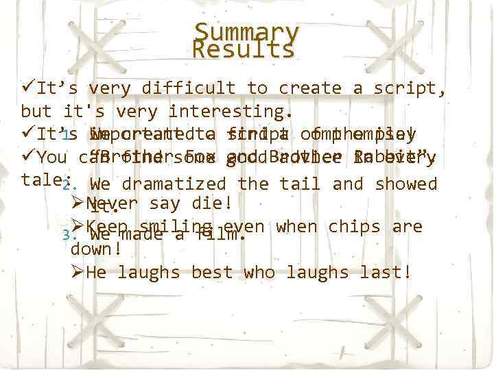 Summary Results üIt’s very difficult to create a script, but it's very interesting. 1.