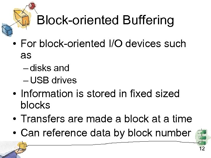 Block-oriented Buffering • For block-oriented I/O devices such as – disks and – USB