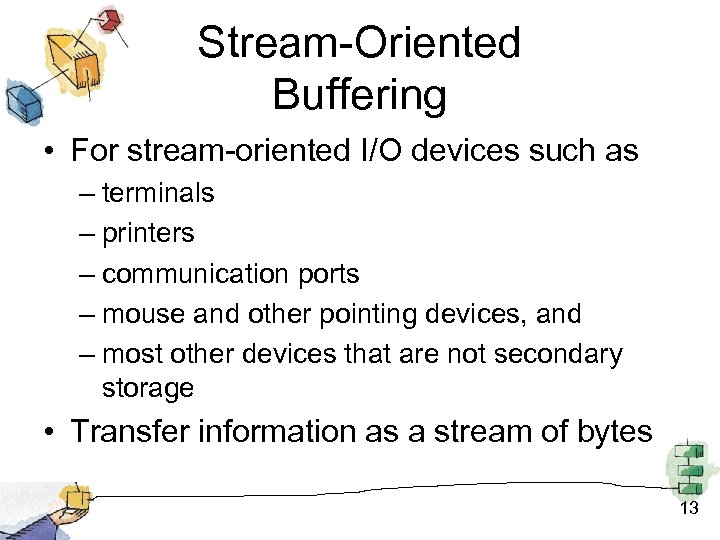 Stream-Oriented Buffering • For stream-oriented I/O devices such as – terminals – printers –