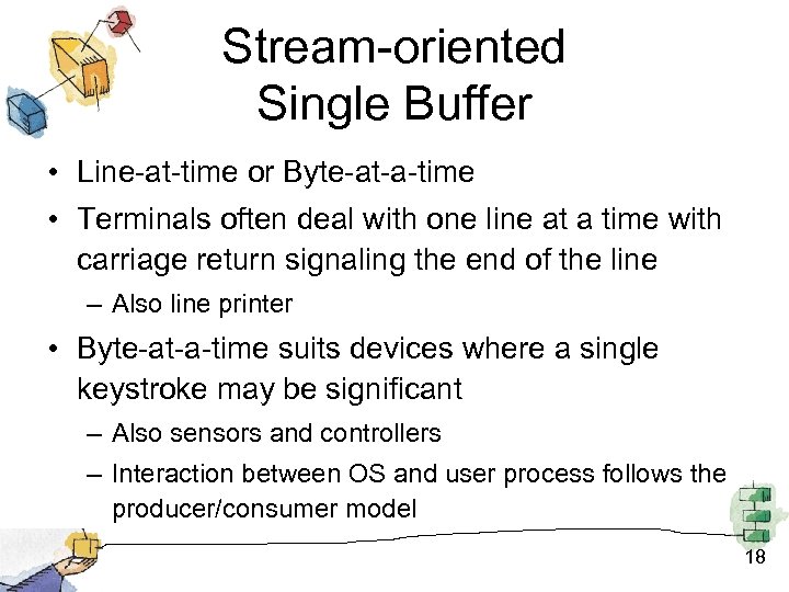 Stream-oriented Single Buffer • Line-at-time or Byte-at-a-time • Terminals often deal with one line