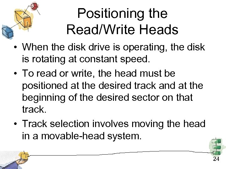 Positioning the Read/Write Heads • When the disk drive is operating, the disk is