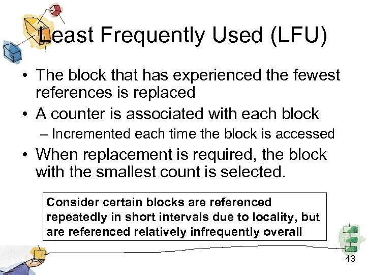 Least Frequently Used (LFU) • The block that has experienced the fewest references is