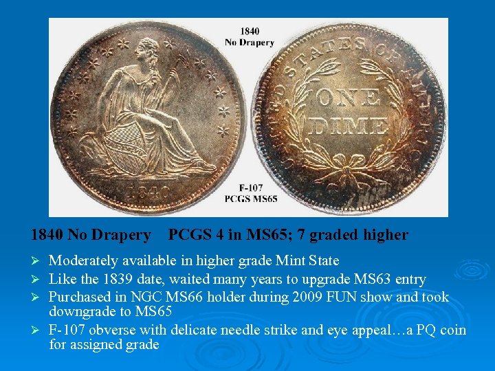 1840 No Drapery PCGS 4 in MS 65; 7 graded higher Moderately available in