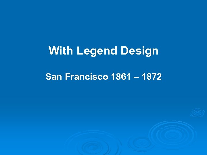With Legend Design San Francisco 1861 – 1872 