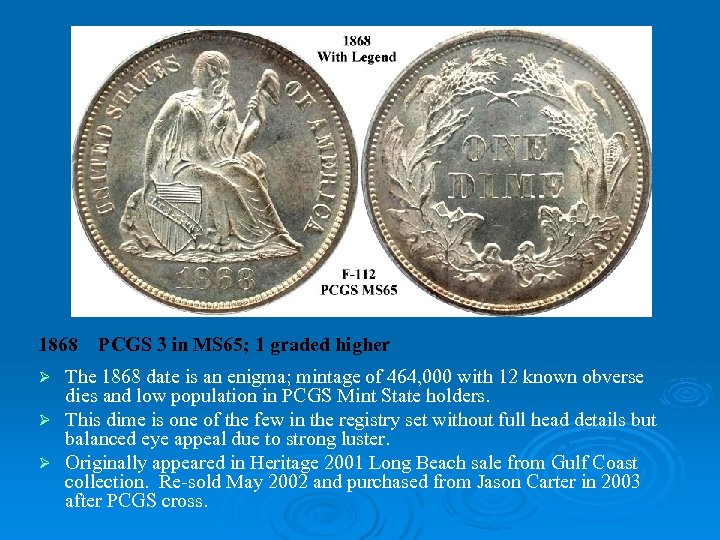 1868 PCGS 3 in MS 65; 1 graded higher The 1868 date is an