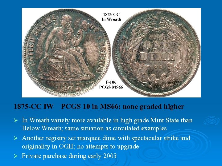 1875 -CC IW PCGS 10 in MS 66; none graded higher In Wreath variety