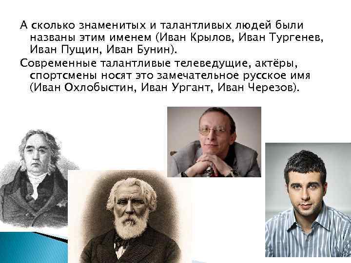 А сколько знаменитых и талантливых людей были названы этим именем (Иван Крылов, Иван Тургенев,