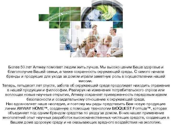 Более 50 лет Amway помогает людям жить лучше. Мы высоко ценим Ваше здоровье и