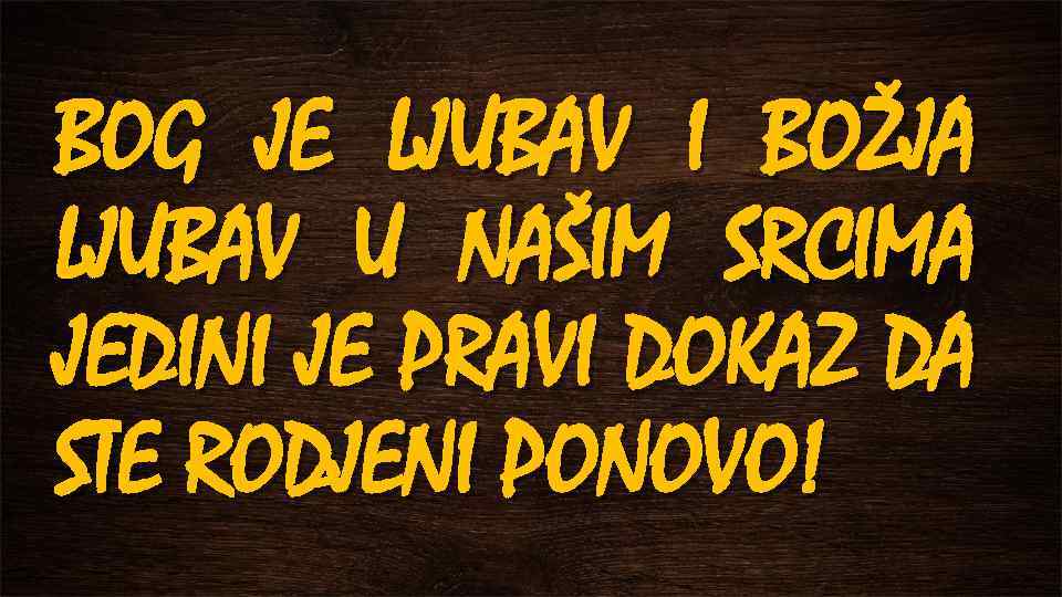 BOG JE LJUBAV I BOŽJA LJUBAV U NAŠIM SRCIMA JEDINI JE PRAVI DOKAZ DA