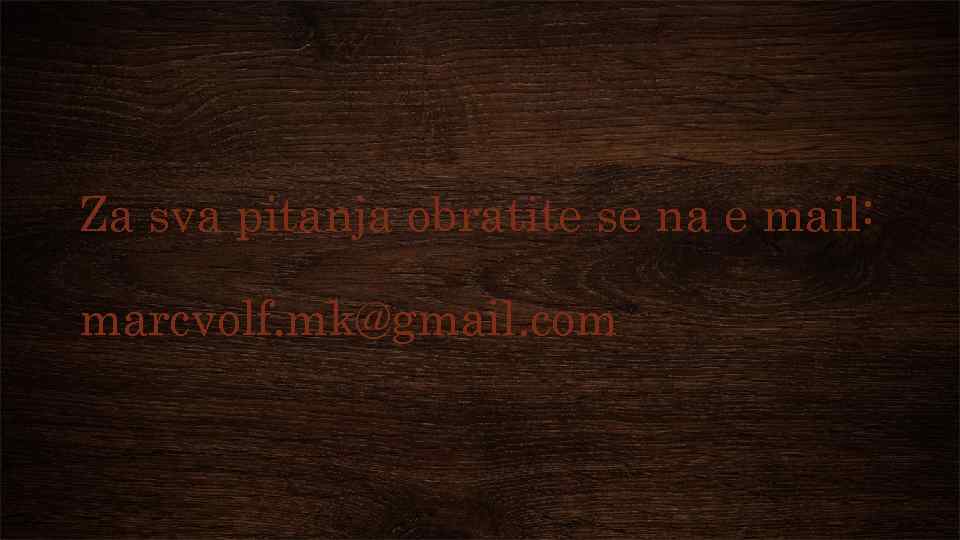 Za sva pitanja obratite se na e mail: marcvolf. mk@gmail. com 