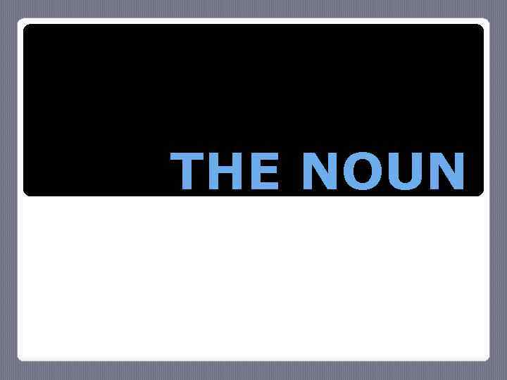 THE NOUN 