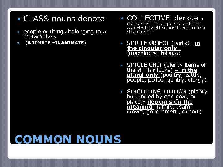 CLASS nouns denote COLLECTIVE denote SINGLE OBJECT (parts) –in the singular only (machinery, foliage)