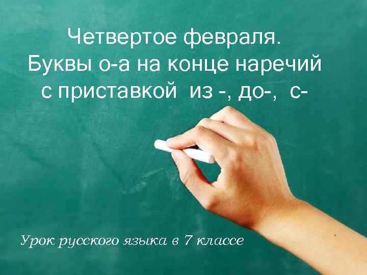 Четвертое февраля. Буквы о-а на конце наречий с приставкой из -, до-, с- Урок