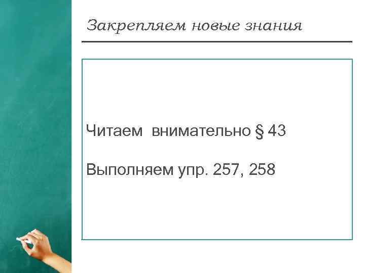 Закрепляем новые знания Читаем внимательно § 43 Выполняем упр. 257, 258 
