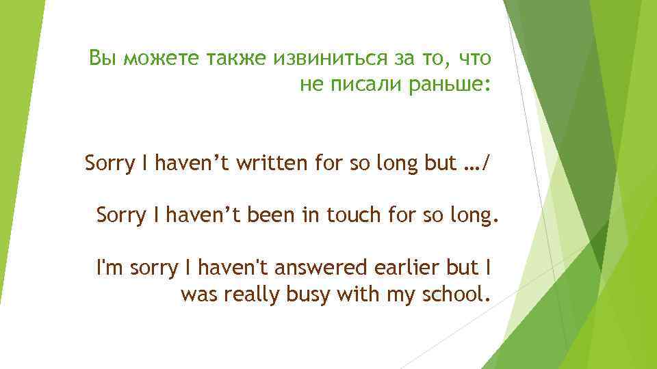 Вы можете также извиниться за то, что не писали раньше: Sorry I haven’t written