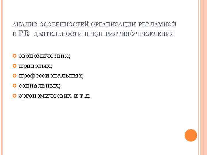 АНАЛИЗ ОСОБЕННОСТЕЙ ОРГАНИЗАЦИИ РЕКЛАМНОЙ И PR–ДЕЯТЕЛЬНОСТИ ПРЕДПРИЯТИЯ/УЧРЕЖДЕНИЯ экономических; правовых; профессиональных; социальных; эргономических и т.