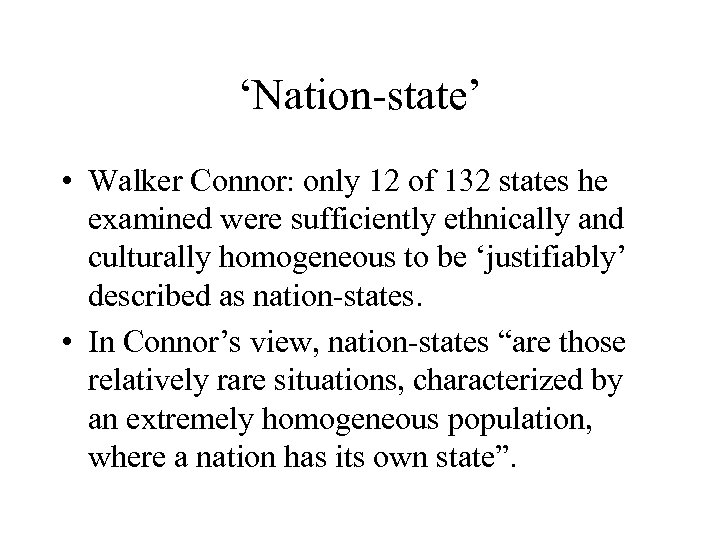 ‘Nation-state’ • Walker Connor: only 12 of 132 states he examined were sufficiently ethnically