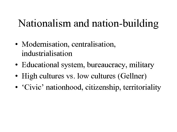 Nationalism and nation-building • Modernisation, centralisation, industrialisation • Educational system, bureaucracy, military • High