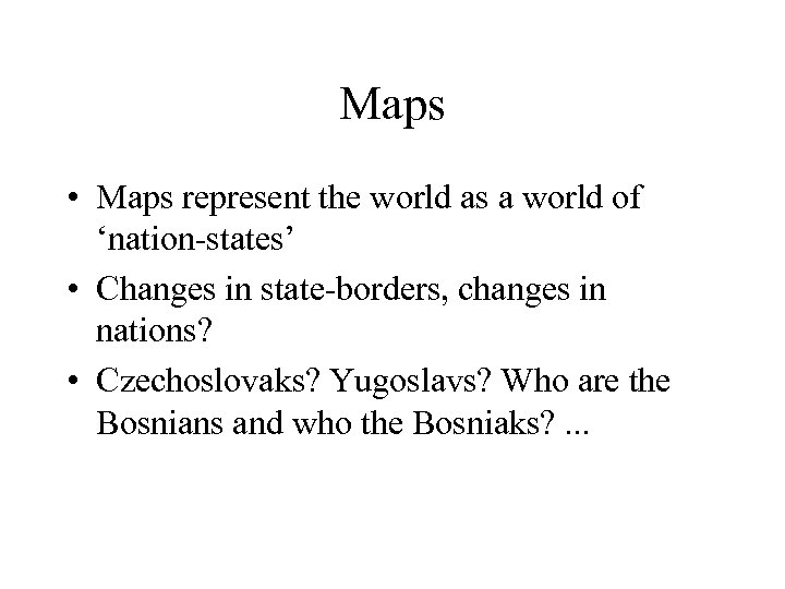 Maps • Maps represent the world as a world of ‘nation-states’ • Changes in