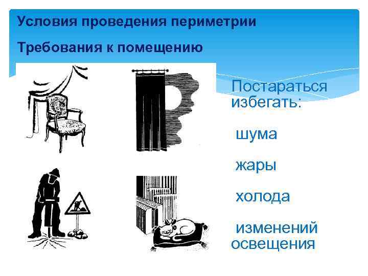 Условия проведения периметрии Требования к помещению Постараться избегать: шума жары холода изменений освещения 