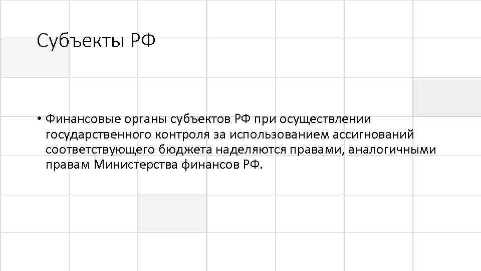 Субъекты РФ • Финансовые органы субъектов РФ при осуществлении государственного контроля за использованием ассигнований