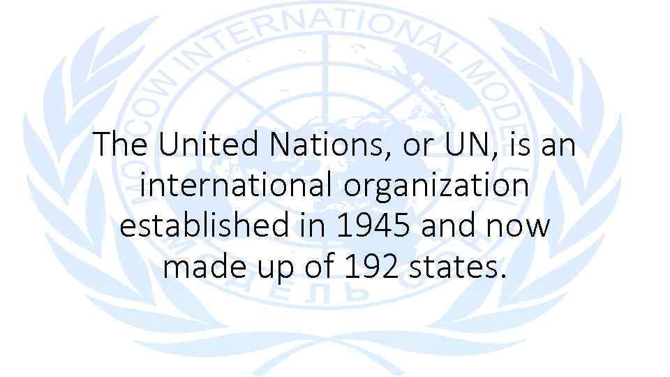 The United Nations, or UN, is an international organization established in 1945 and now