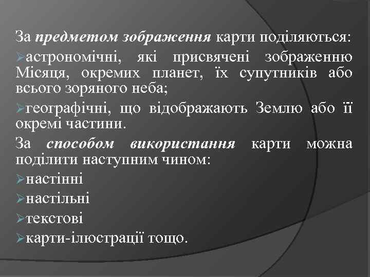 За предметом зображення карти поділяються: Øастрономічні, які присвячені зображенню Місяця, окремих планет, їх супутників