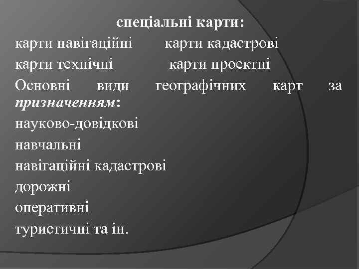 спеціальні карти: карти навігаційні карти кадастрові карти технічні карти проектні Основні види географічних карт