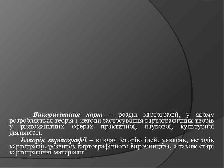 Використання карт – розділ картографії, у якому розробляється теорія і методи застосування картографічних творів