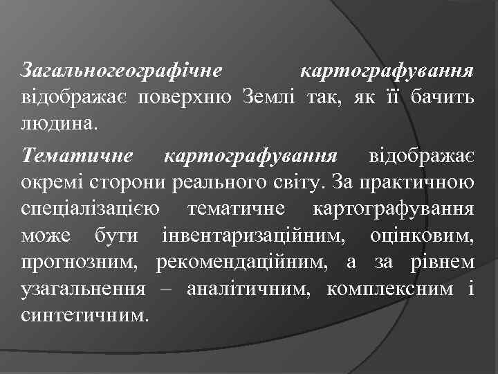 Загальногеографічне картографування відображає поверхню Землі так, як її бачить людина. Тематичне картографування відображає окремі