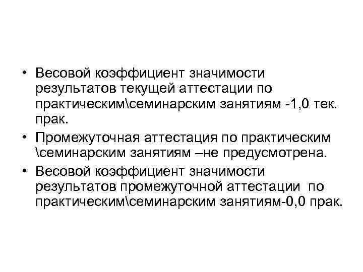  • Весовой коэффициент значимости результатов текущей аттестации по практическимсеминарским занятиям -1, 0 тек.