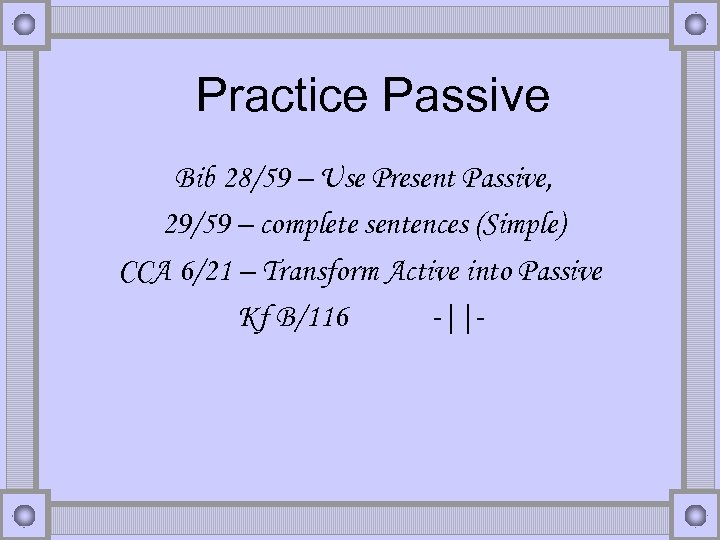 Practice Passive Bib 28/59 – Use Present Passive, 29/59 – complete sentences (Simple) CCA