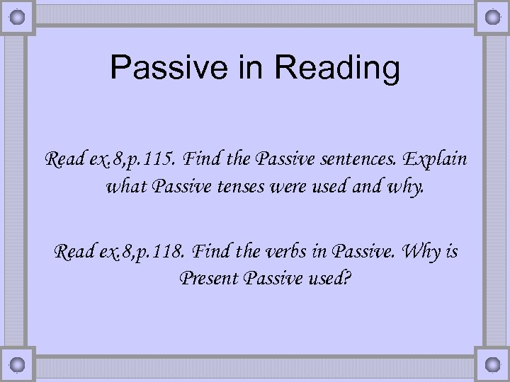 Passive in Reading Read ex. 8, p. 115. Find the Passive sentences. Explain what