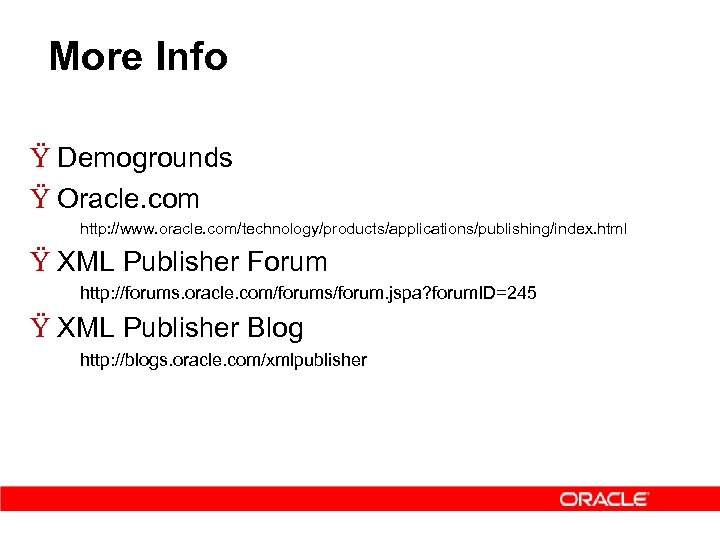 More Info Ÿ Demogrounds Ÿ Oracle. com http: //www. oracle. com/technology/products/applications/publishing/index. html Ÿ XML